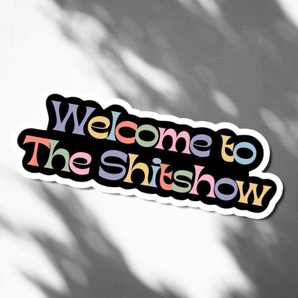 Handmade Accessories - 5/$15 Welcome to the Shitshow Vinyl Glossy Sticker